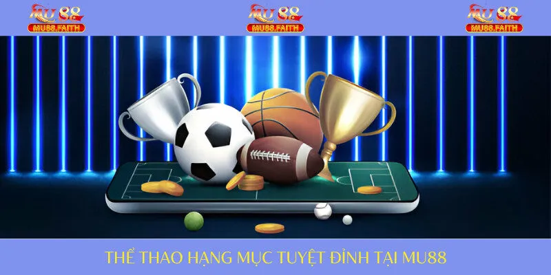 THỂ THAO 1 Thể thao một chuyên mục tuyệt đỉnh tại MU88